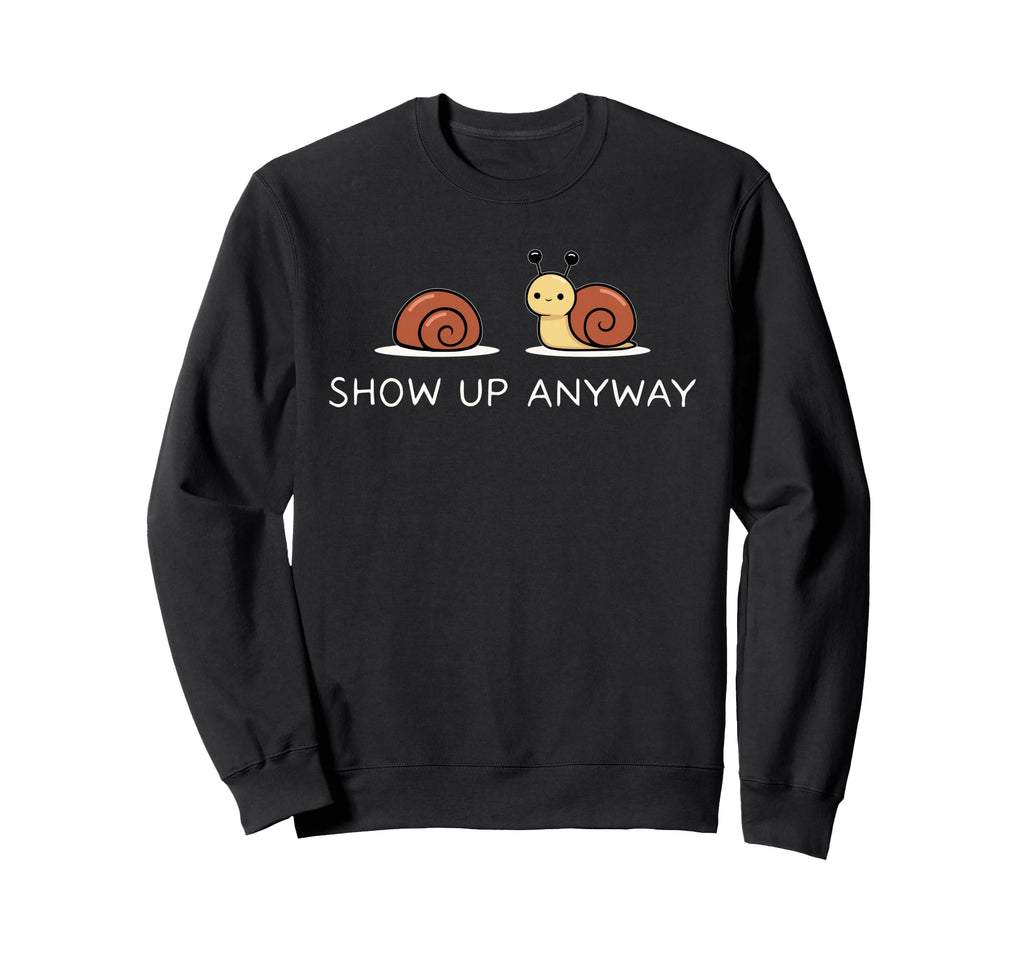Show Up Anyway Growth Mindset Sweatshirt - Streetwear Style Men Women - T-Shirt, Sweatshirt, Hoodie