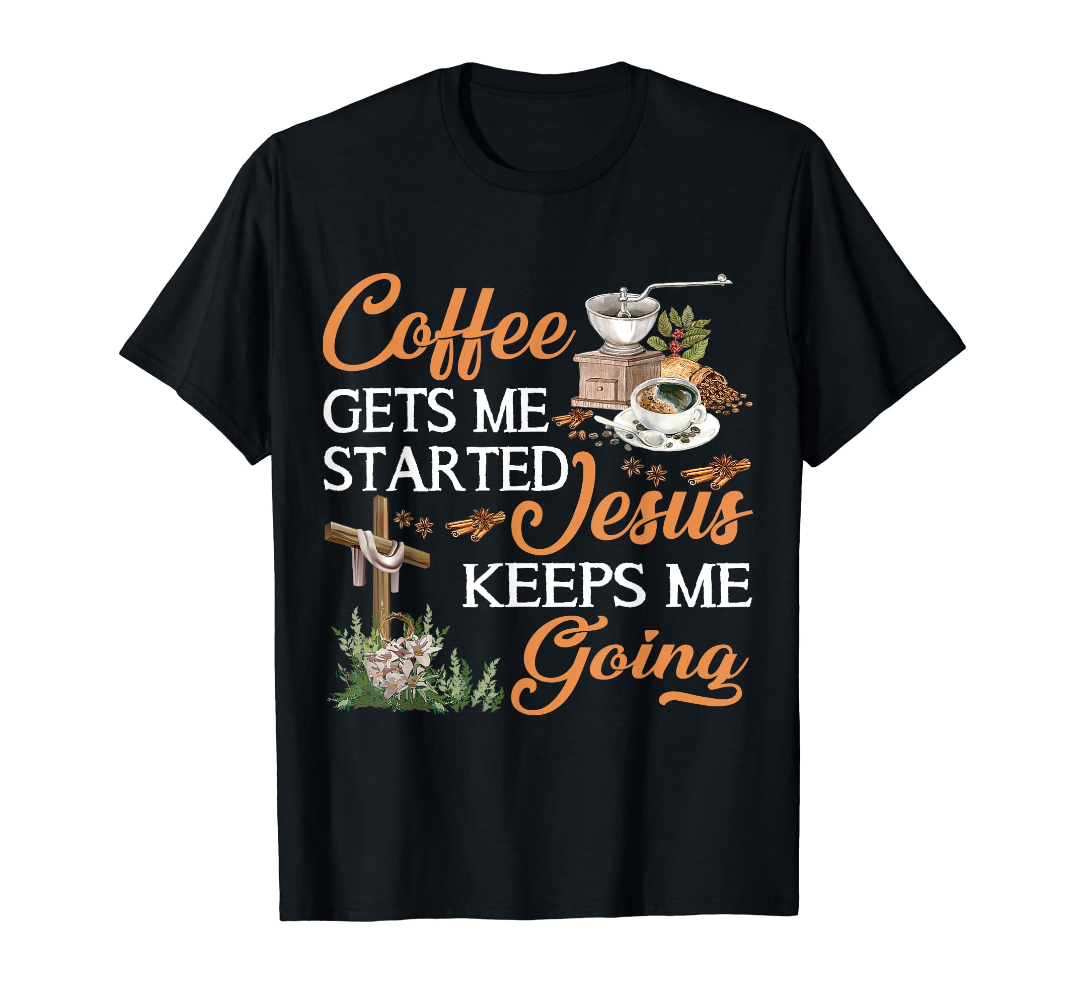 Coffee Gets Me Started Jesus Keeps Me T-Shirt - Streetwear Style Men Women - T-Shirt, Sweatshirt, Hoodie