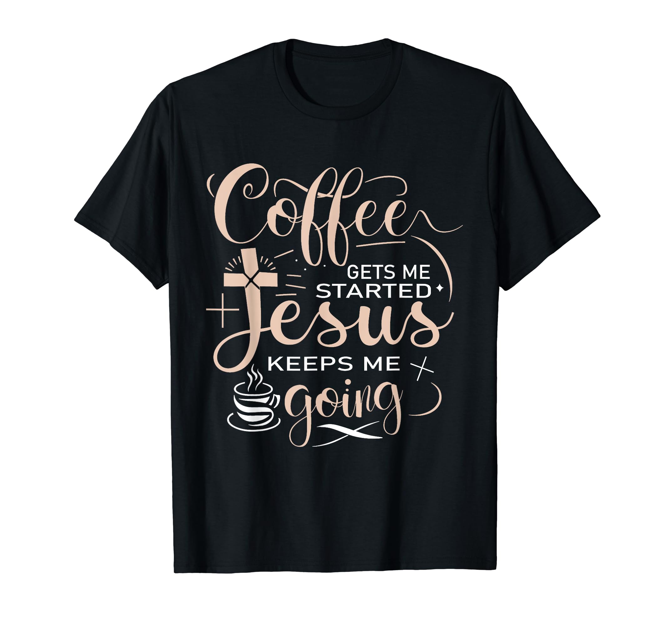 Coffee Gets Me Started Jesus Keeps Me T-Shirt - Fun Novelty Design Unisex - T-Shirt, Sweatshirt, Hoodie