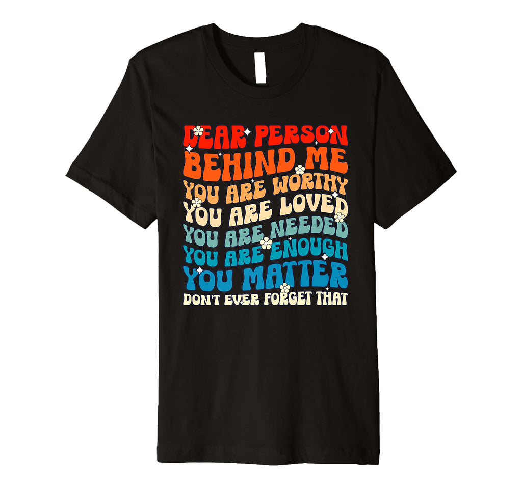 Dear Person Behind Me You Are Worthy T-Shirt - Novelty Apparel for Adults - T-Shirt, Sweatshirt, Hoodie