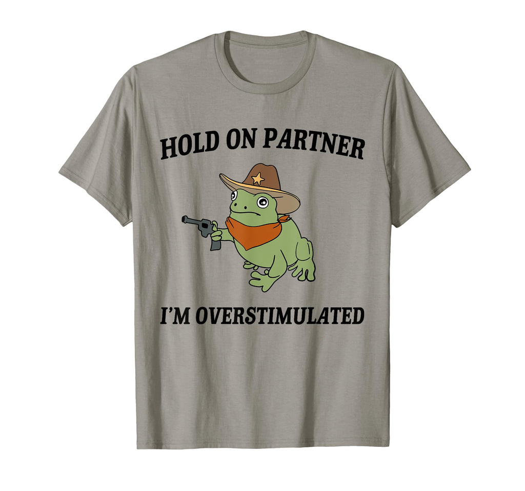 Hold Partner Im Overstimulated T-Shirt - Custom Art Print Unisex - T-Shirt, Sweatshirt, Hoodie