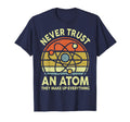 Never Trust Atom Funny Physics Jokes T-Shirt - Aesthetic Graphic Men Women - T-Shirt, Sweatshirt, Hoodie