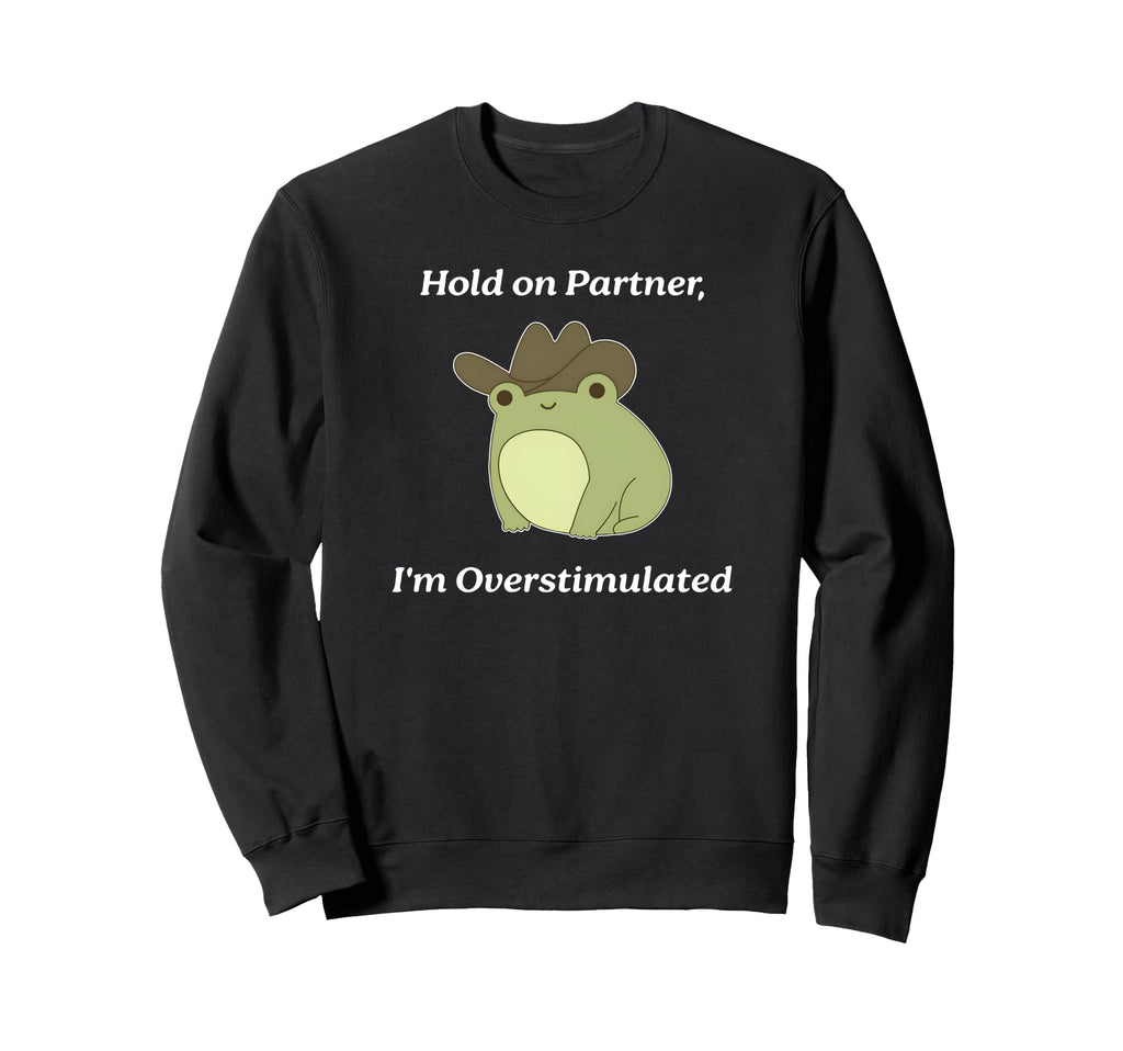 Hold Partner Im Overstimulated Meme Sweatshirt - Graphic Print Men Women - T-Shirt, Sweatshirt, Hoodie