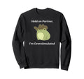 Hold Partner Im Overstimulated Meme Sweatshirt - Graphic Print Men Women - T-Shirt, Sweatshirt, Hoodie