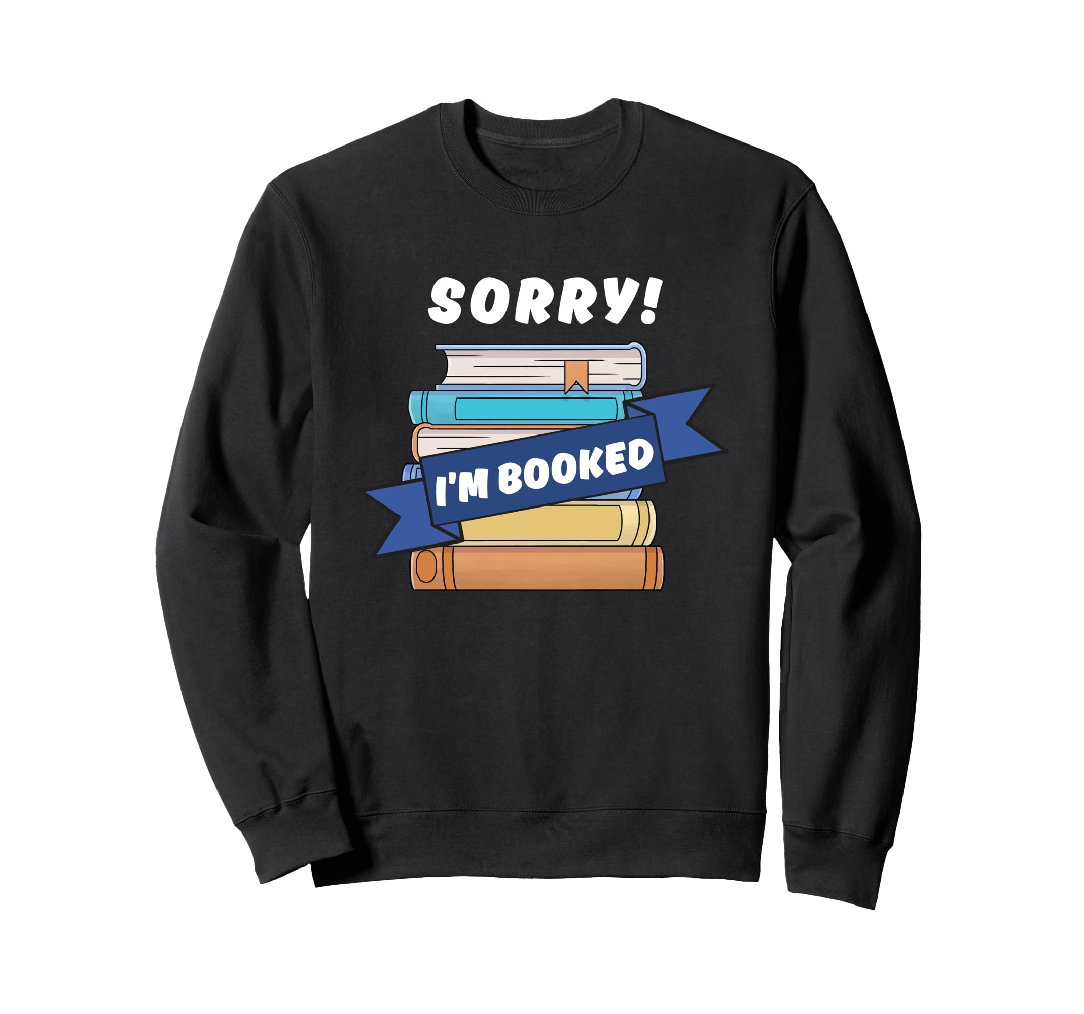 Sorry Im Booked Funny Bookworm Sweatshirt - Trendy Graphic for Adults - T-Shirt, Sweatshirt, Hoodie