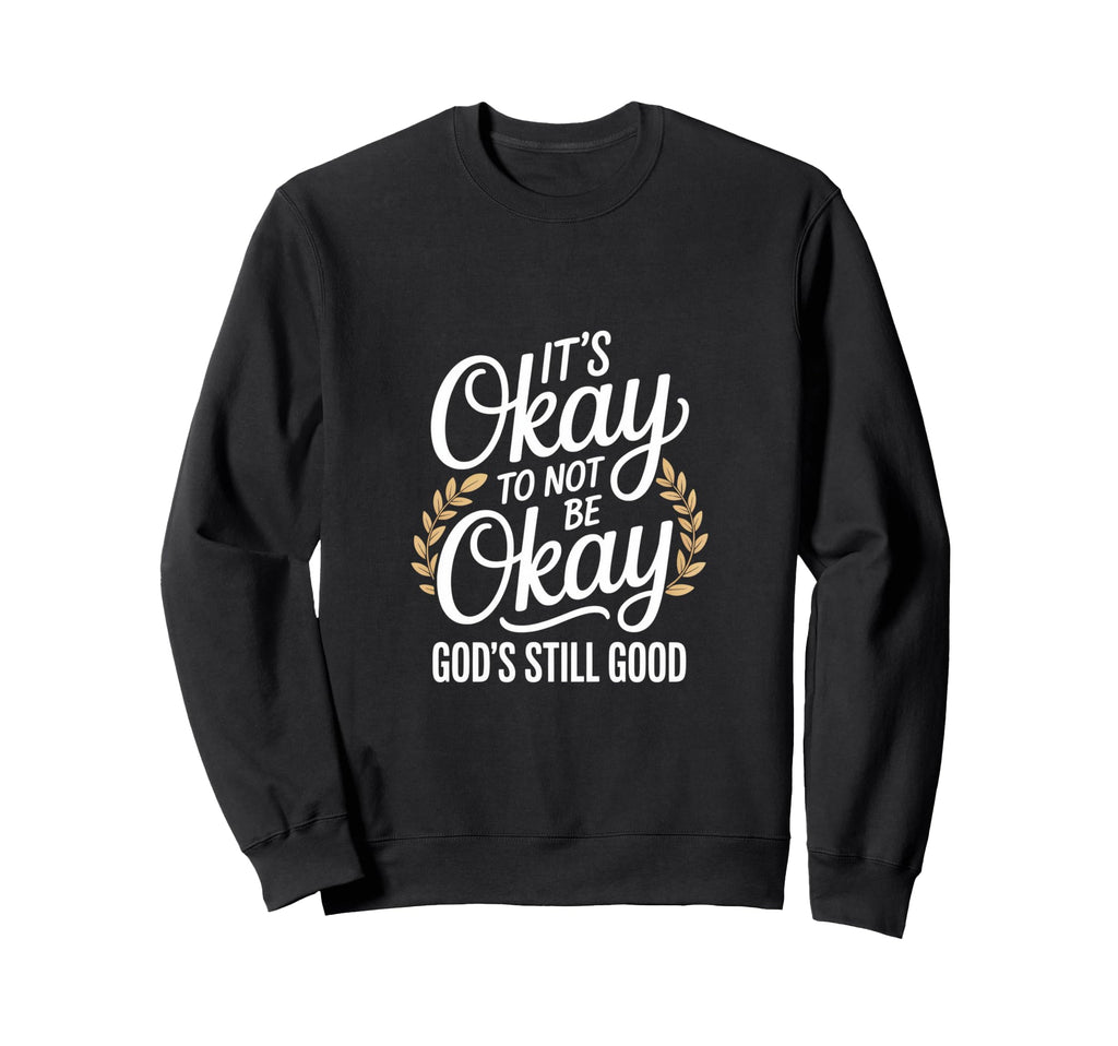 Its Okay To Not Be Okay Gods Sweatshirt - Fun Novelty Design Men Women - T-Shirt, Sweatshirt, Hoodie