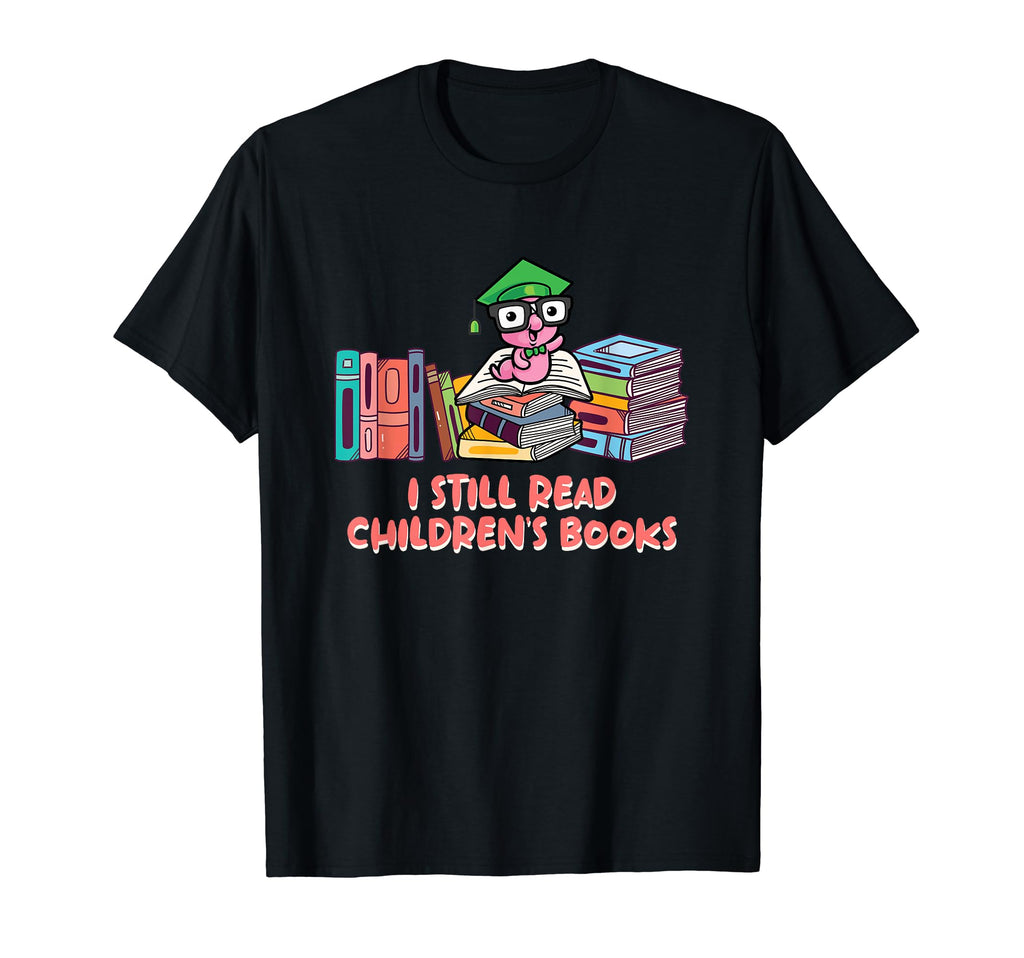 I Still Read Childrens Books Reading T-Shirt - Custom Art Print Men Women - T-Shirt, Sweatshirt, Hoodie