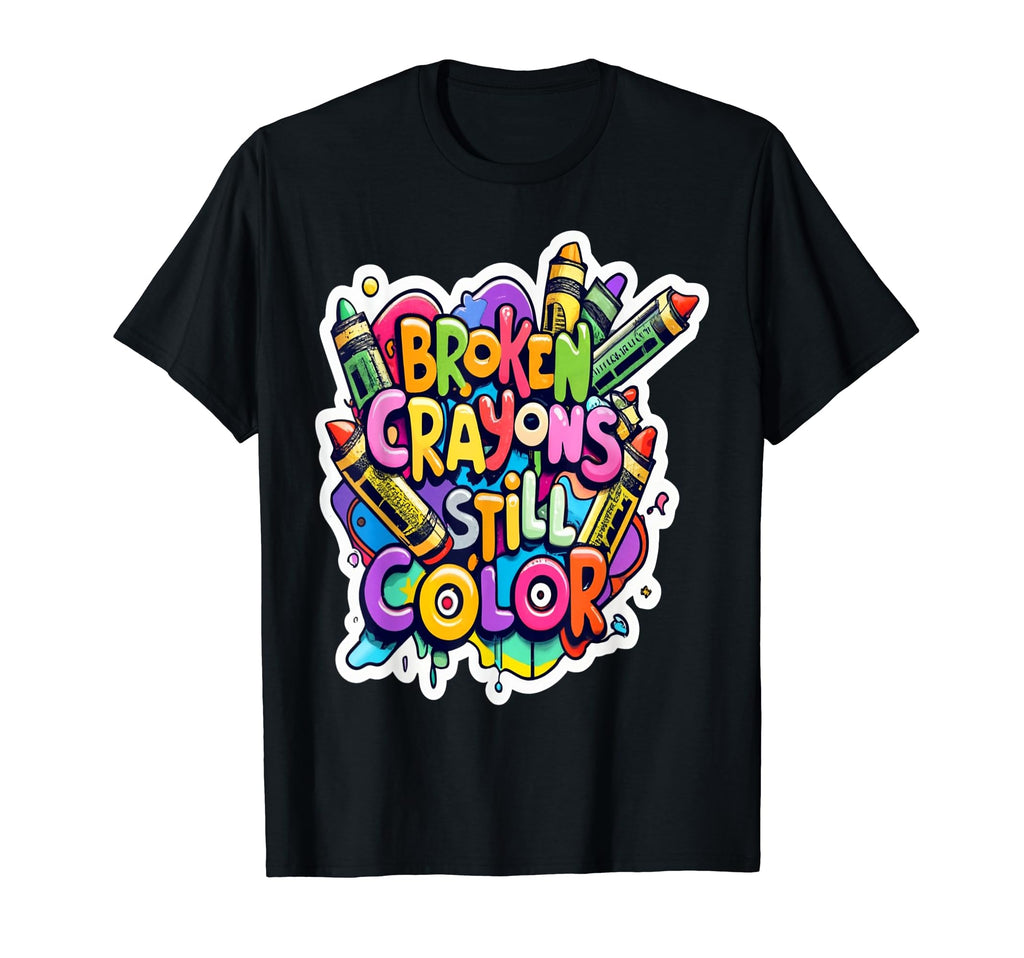 Broken Crayons Still Color Mental Health T-Shirt - Graphic Print Men Women - T-Shirt, Sweatshirt, Hoodie