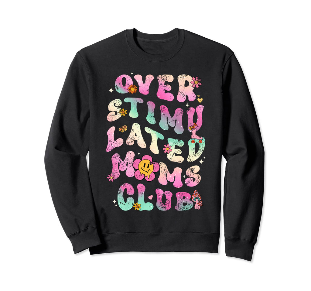 Overstimulated Moms Club Sweatshirt - Trendy Graphic Unisex - T-Shirt, Sweatshirt, Hoodie