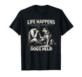 Life Happens Dogs Help Dog Lover Emotional T-Shirt - Trendy Graphic Unisex - T-Shirt, Sweatshirt, Hoodie