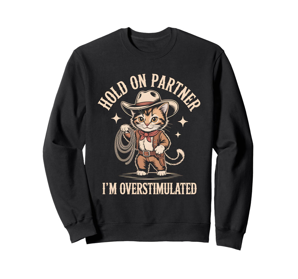 Hold Partner Im Overstimulated Cat Sweatshirt - Custom Art Print Unisex - T-Shirt, Sweatshirt, Hoodie