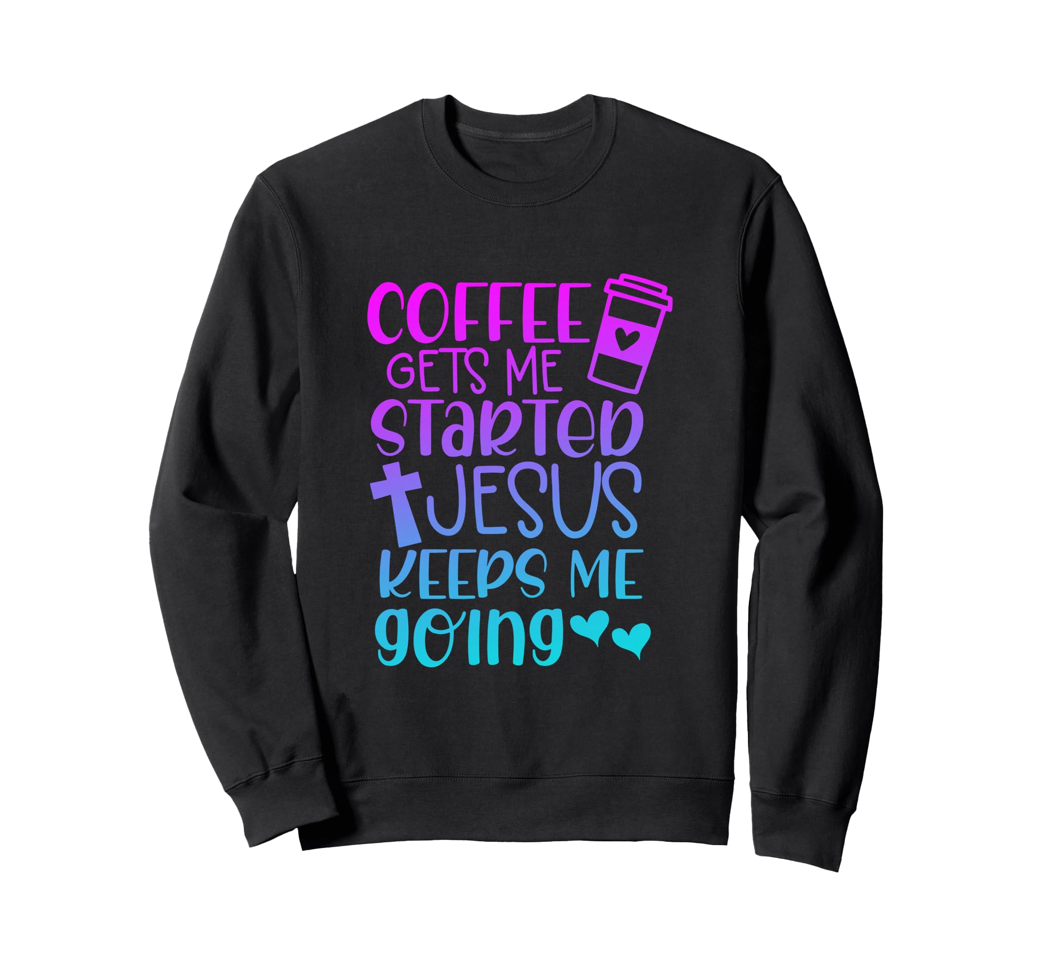 Coffee Get Me Started Jesus Keeps Me Sweatshirt - Graphic Print Unisex - T-Shirt, Sweatshirt, Hoodie