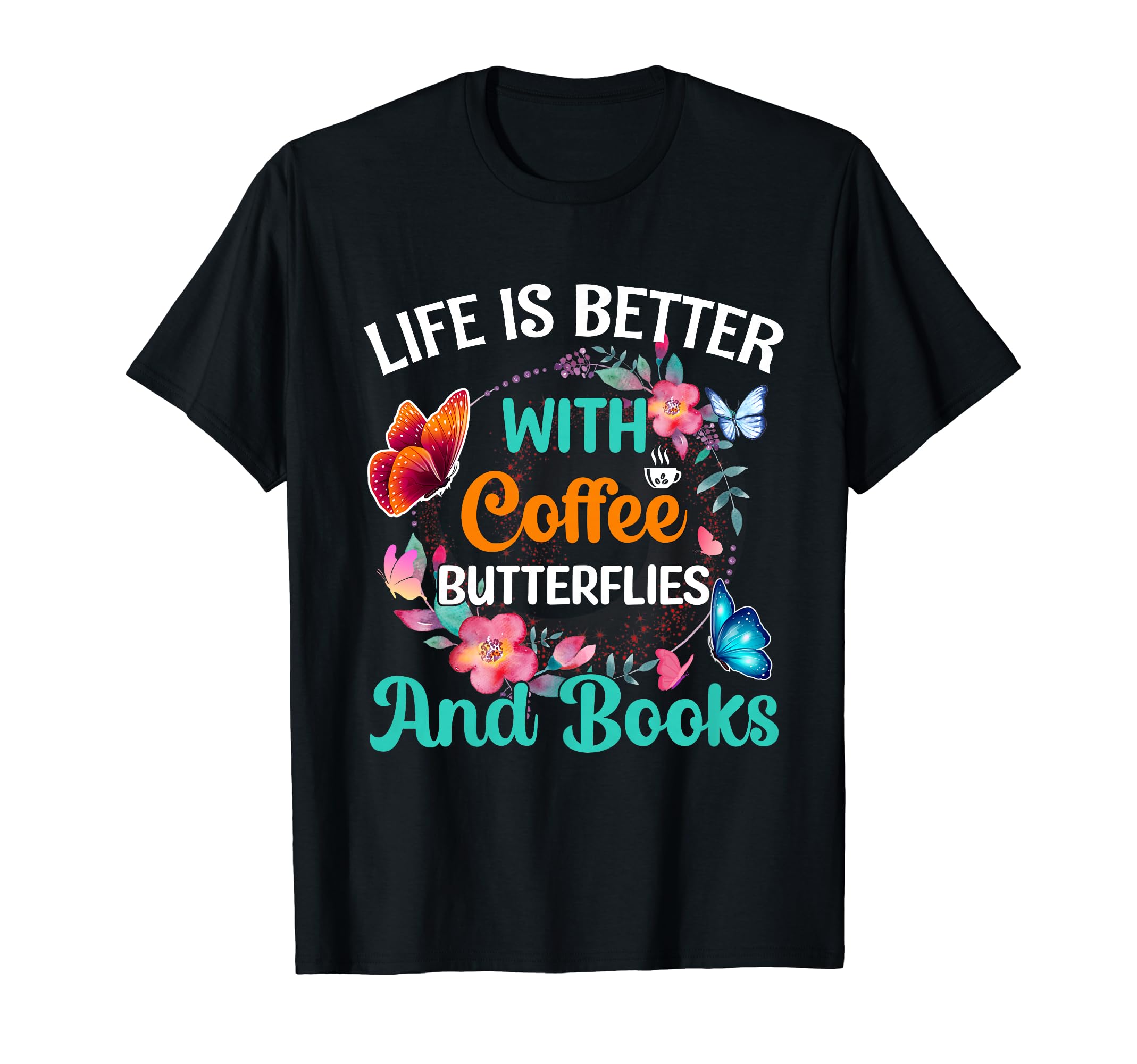 Life Is Better Coffee Butterflies And T-Shirt - Minimalist Print Men Women - T-Shirt, Sweatshirt, Hoodie