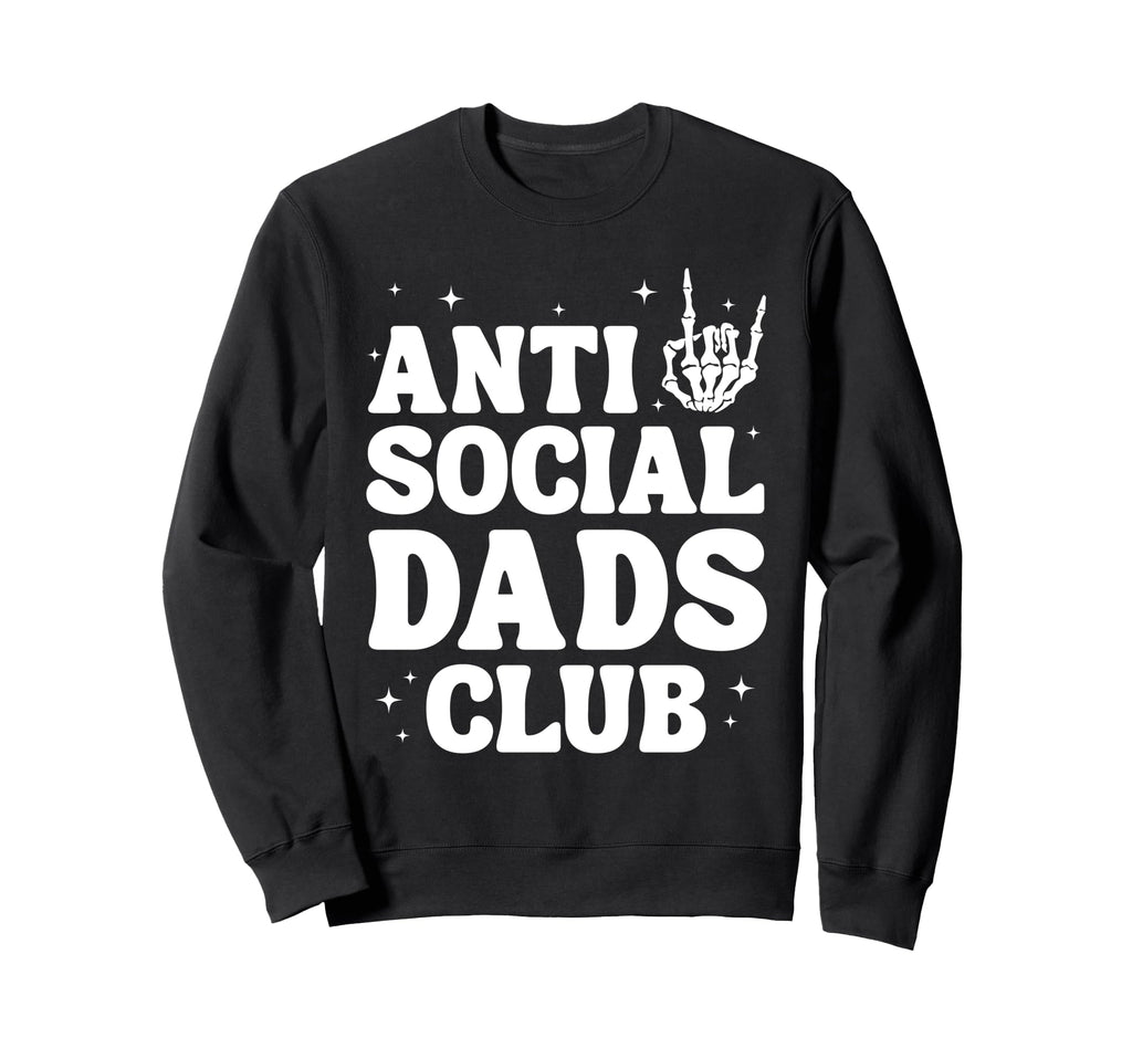 Anti Social Dads Club Funny Dad Life Sweatshirt - Trendy Graphic Men Women - T-Shirt, Sweatshirt, Hoodie