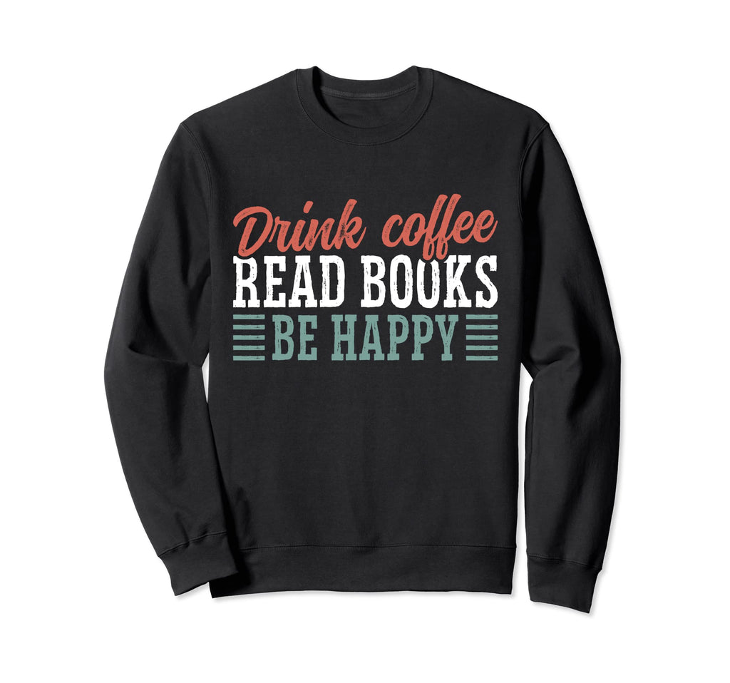 Drink Coffee Read Books Be Happy Sweatshirt - Trendy Graphic for Adults - T-Shirt, Sweatshirt, Hoodie