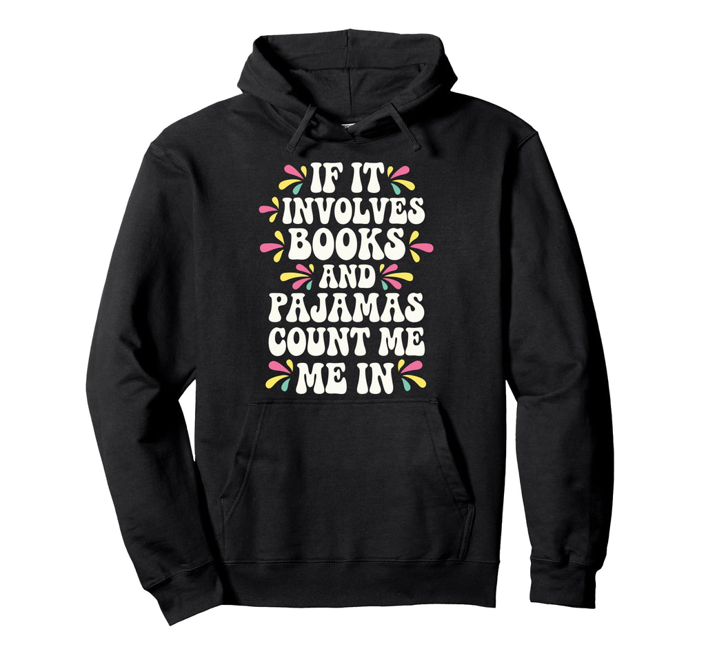If It Involves Books And Pajamas Count Me Hoodie - Streetwear Style Unisex - T-Shirt, Sweatshirt, Hoodie