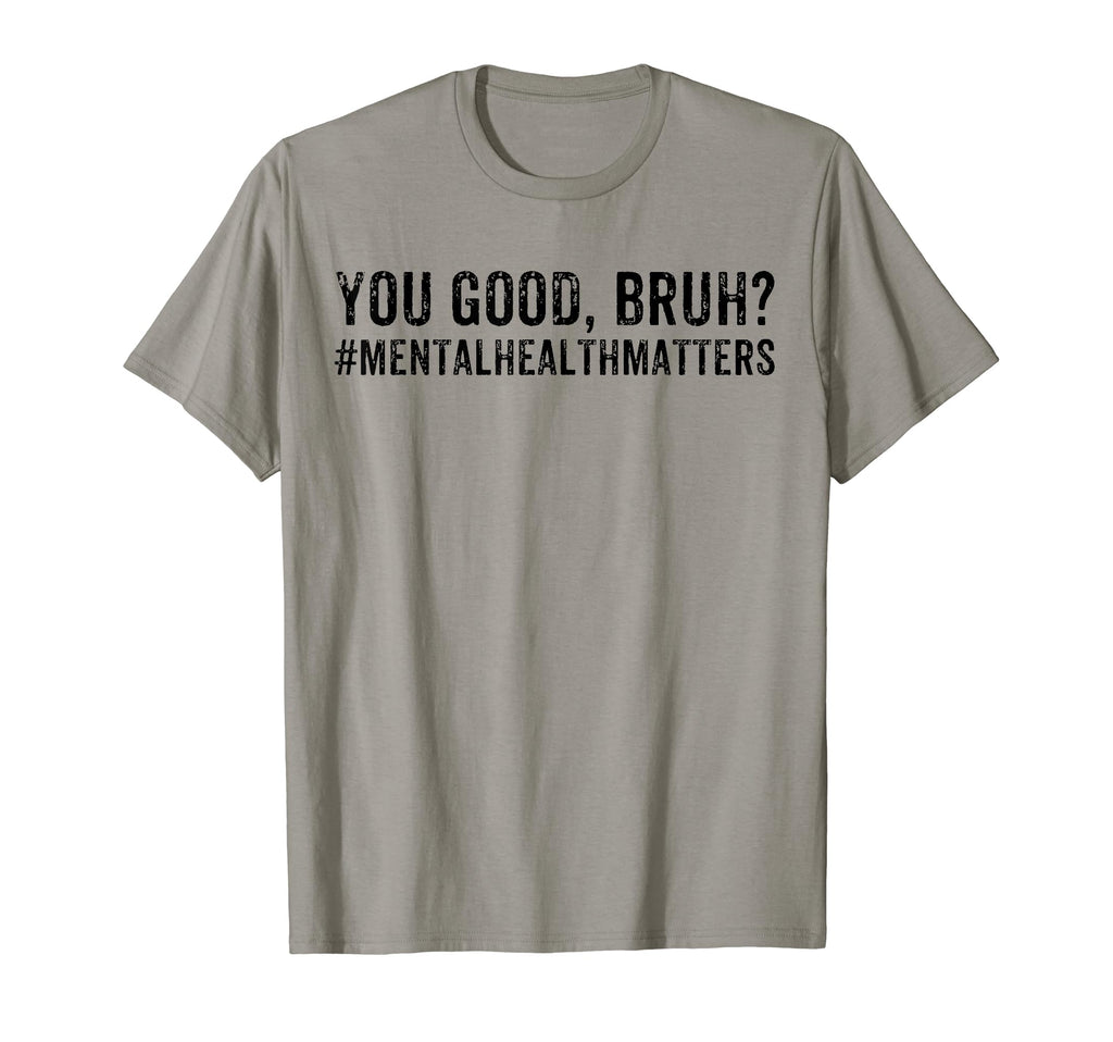 You Are Good Bruh Mental Health Sweatshirt - Novelty Apparel Unisex - T-Shirt, Sweatshirt, Hoodie