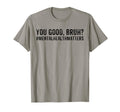 You Are Good Bruh Mental Health Sweatshirt - Novelty Apparel Unisex - T-Shirt, Sweatshirt, Hoodie