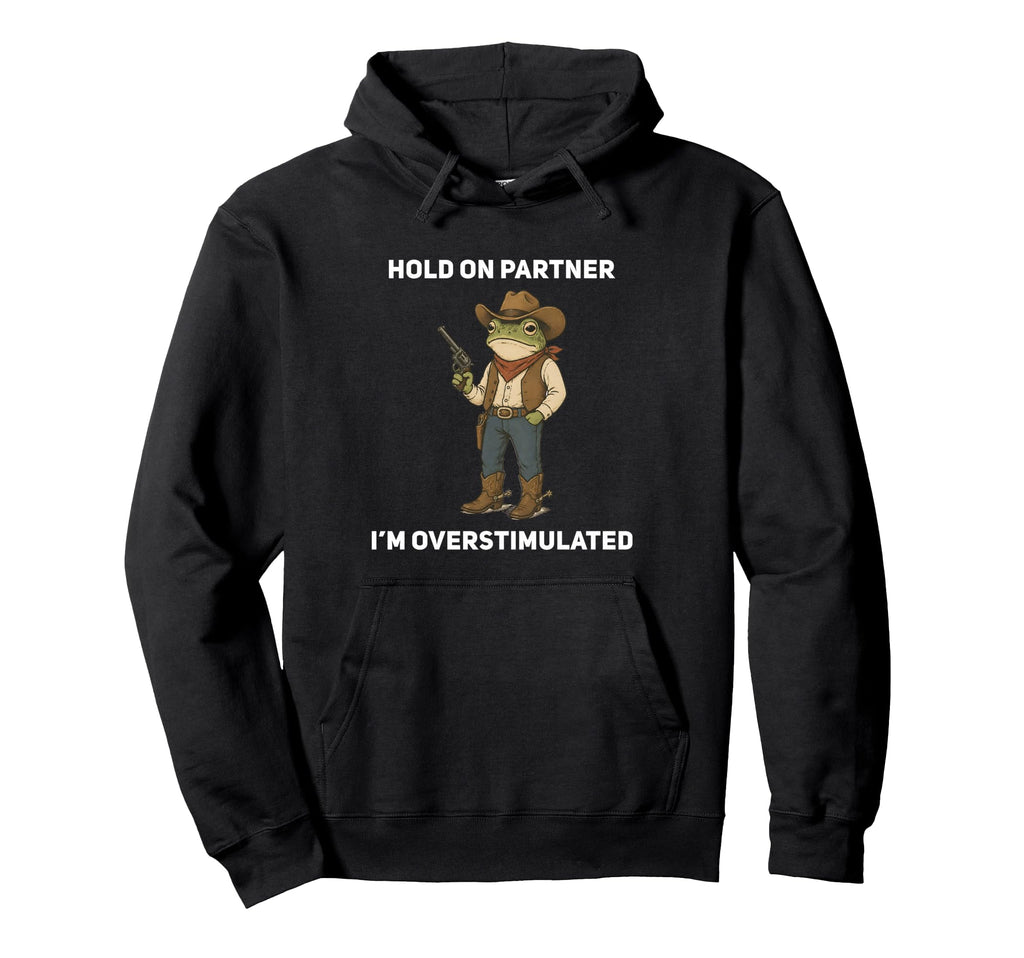 Hold Partner Im Overstimulated Trendy Hoodie - Novelty Apparel Unisex - T-Shirt, Sweatshirt, Hoodie