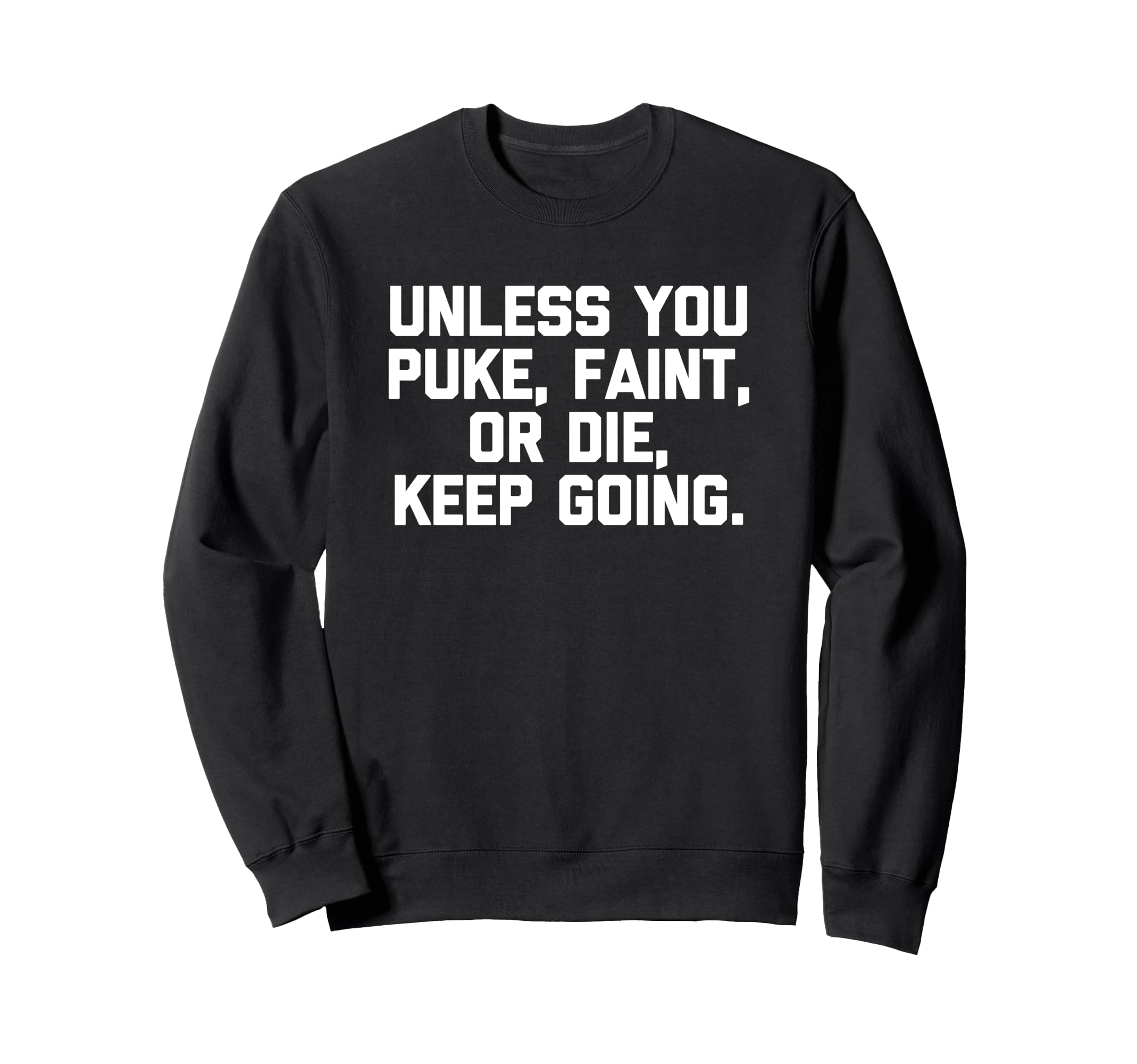 Unless You Puke Faint Or Die Keep Sweatshirt - Trendy Graphic Men Women - T-Shirt, Sweatshirt, Hoodie