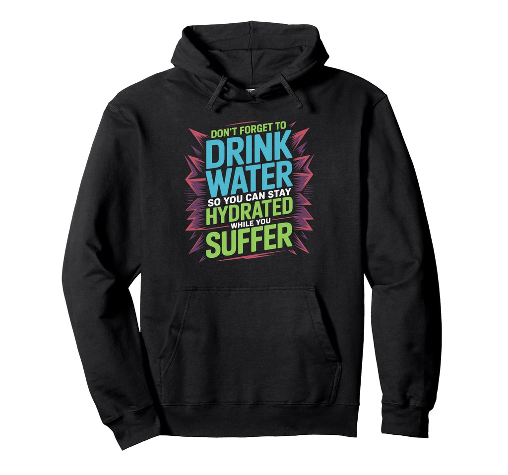 Drink Water Stay Hydrated While You Hoodie - Fun Novelty Design for Adults - T-Shirt, Sweatshirt, Hoodie