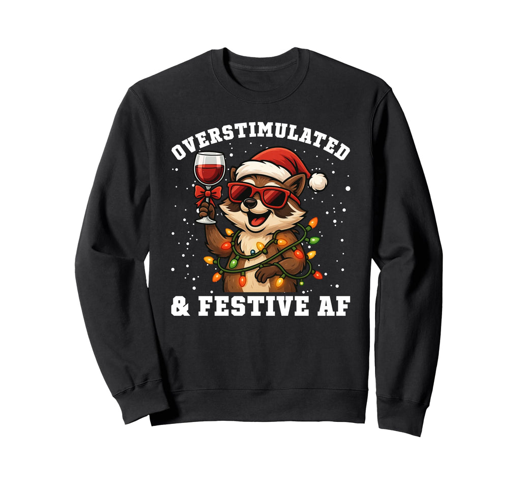 Overstimulated Festive Af Funny Sweatshirt - Trendy Graphic Men Women - T-Shirt, Sweatshirt, Hoodie