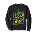 If Youre Lucky Enough To Be Irish You Sweatshirt - Graphic Print Men Women - T-Shirt, Sweatshirt, Hoodie