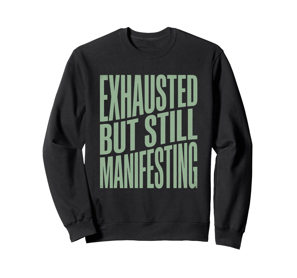 Exhausted But Manifesting Spiritual Sweatshirt - Custom Art Print Men Women - T-Shirt, Sweatshirt, Hoodie