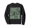 Exhausted But Manifesting Spiritual Sweatshirt - Custom Art Print Men Women - T-Shirt, Sweatshirt, Hoodie
