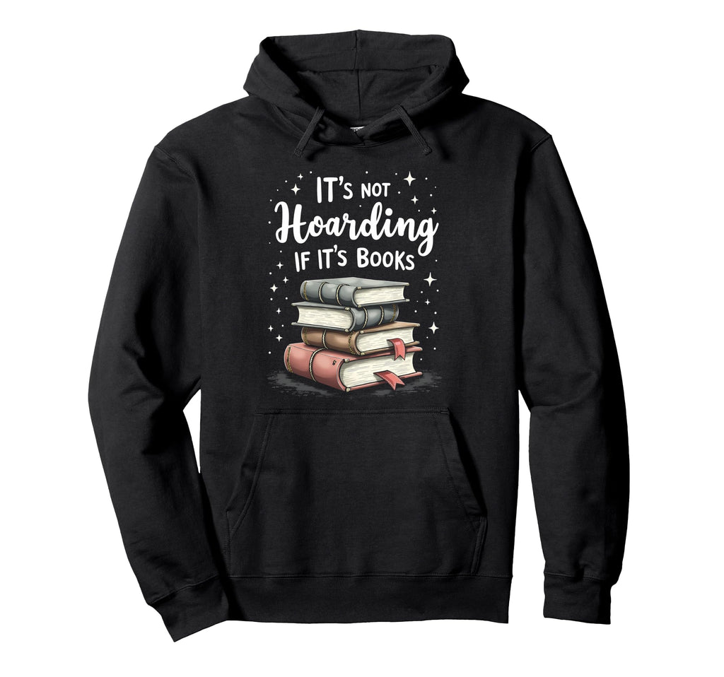Its Not Hoarding If Its Books Book Hoodie - Casual Everyday Wear Unisex - T-Shirt, Sweatshirt, Hoodie