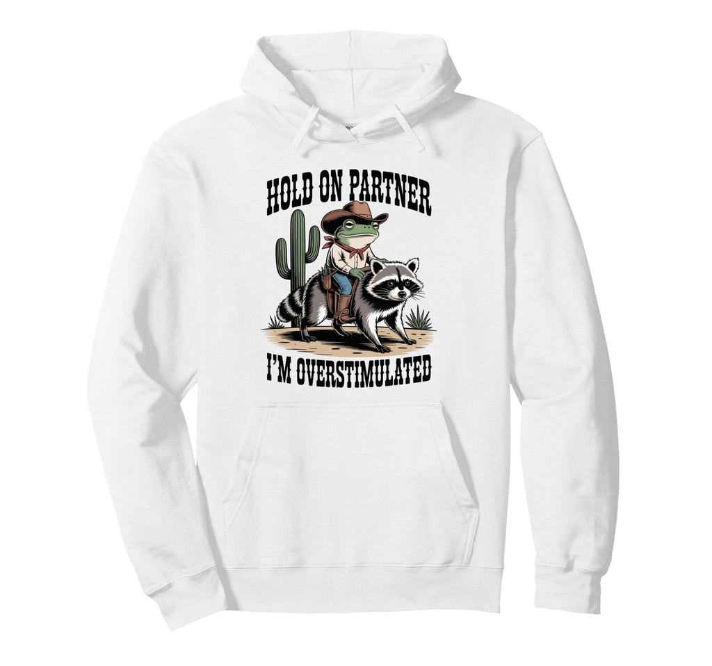 Hold Partner Im Overstimulated Cowboy Frog Hoodie - Trendy Graphic Unisex - T-Shirt, Sweatshirt, Hoodie