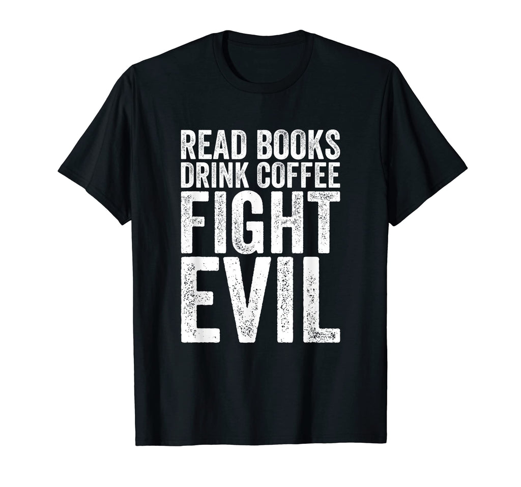 Read Books Drink Coffee Fight T-Shirt - Casual Everyday Wear Men Women - T-Shirt, Sweatshirt, Hoodie