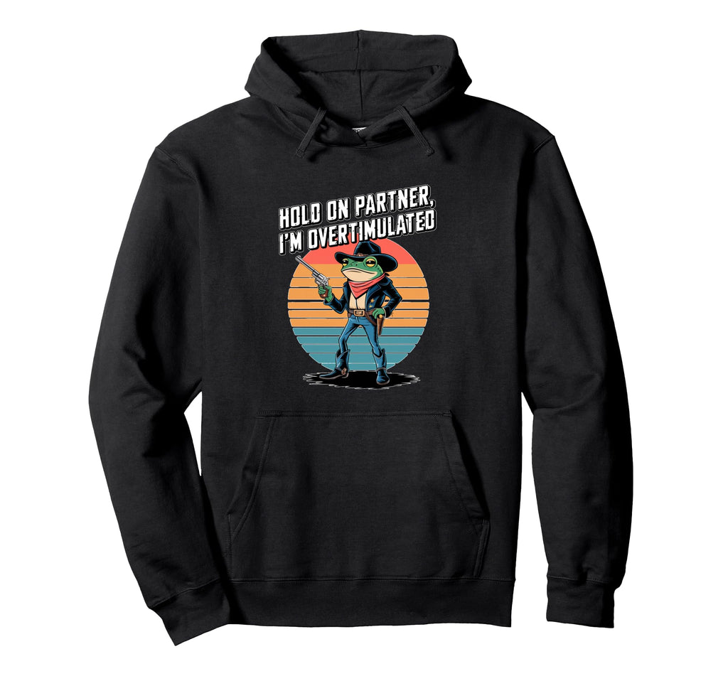 Hold Partner Im Overstimulated Cowboy Frog Hoodie - Graphic Print Men Women - T-Shirt, Sweatshirt, Hoodie