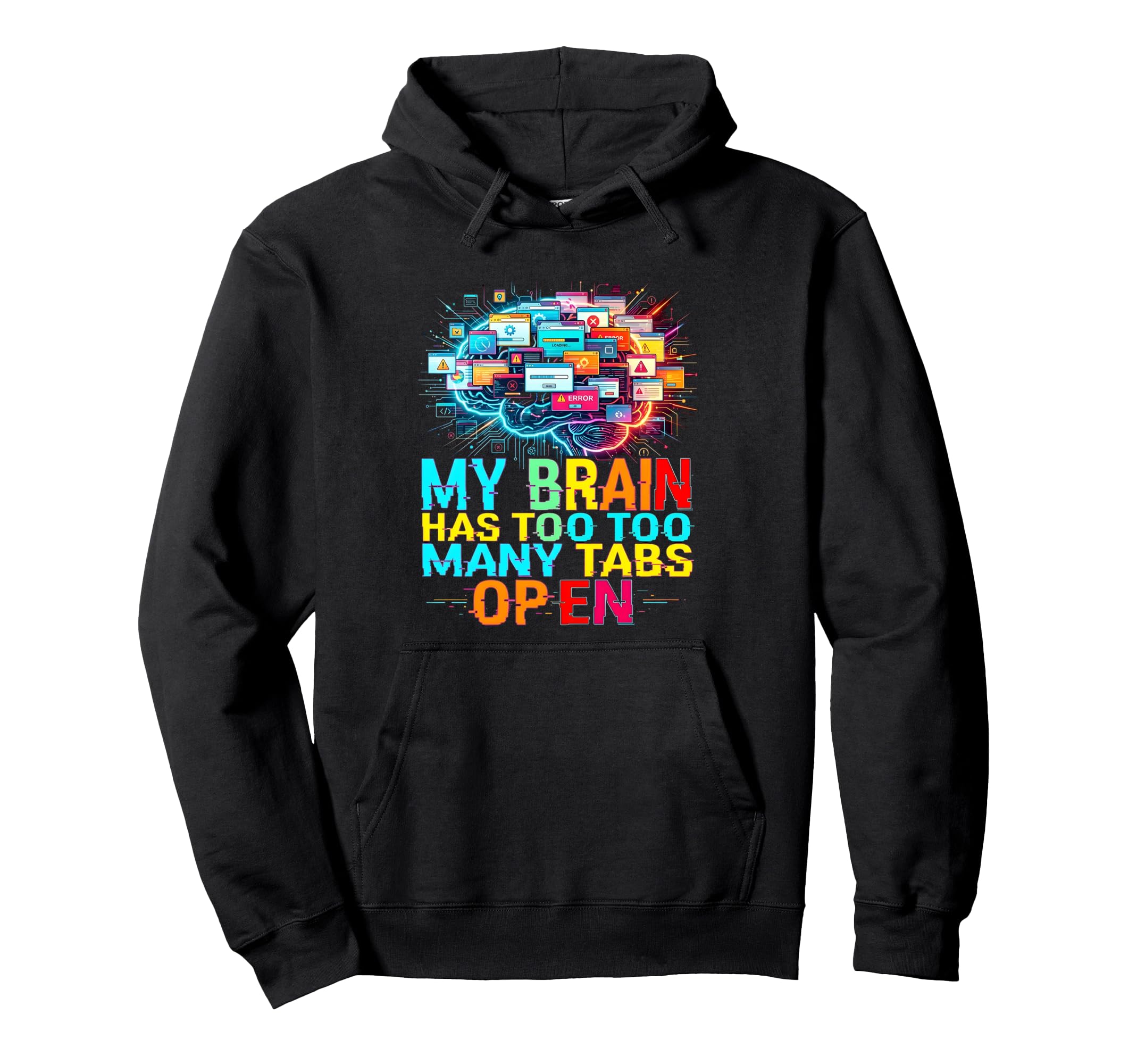 My Brain Has Too Many Tabs Open Hoodie - Custom Art Print Unisex - T-Shirt, Sweatshirt, Hoodie