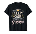 I Cant Keep Calm Im Going To Be Grandma T-Shirt - Novelty Apparel Unisex - T-Shirt, Sweatshirt, Hoodie