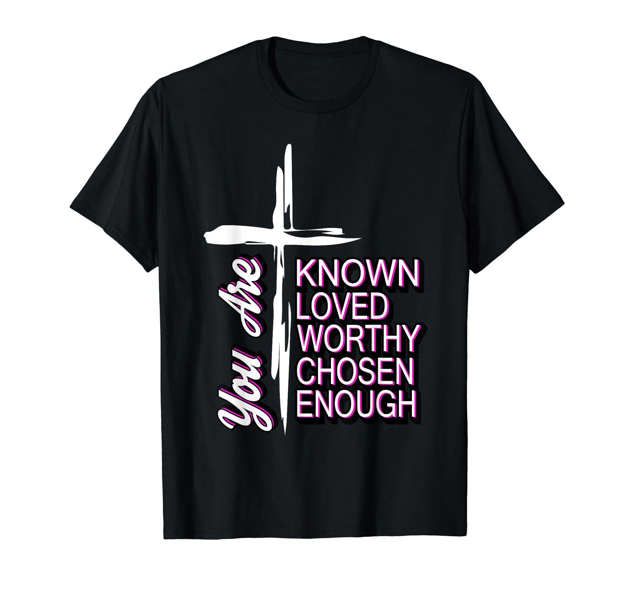 You Are Known Loved Worthy Chosen Enough T-Shirt - Graphic Print Unisex - T-Shirt, Sweatshirt, Hoodie
