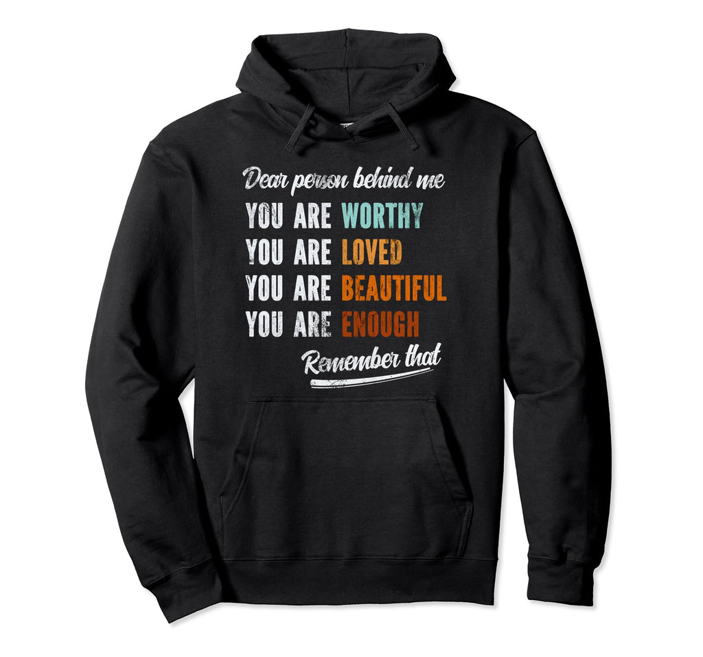 Dear Person Behind Me You Are Worthy Hoodie - Casual Everyday Wear Unisex - T-Shirt, Sweatshirt, Hoodie