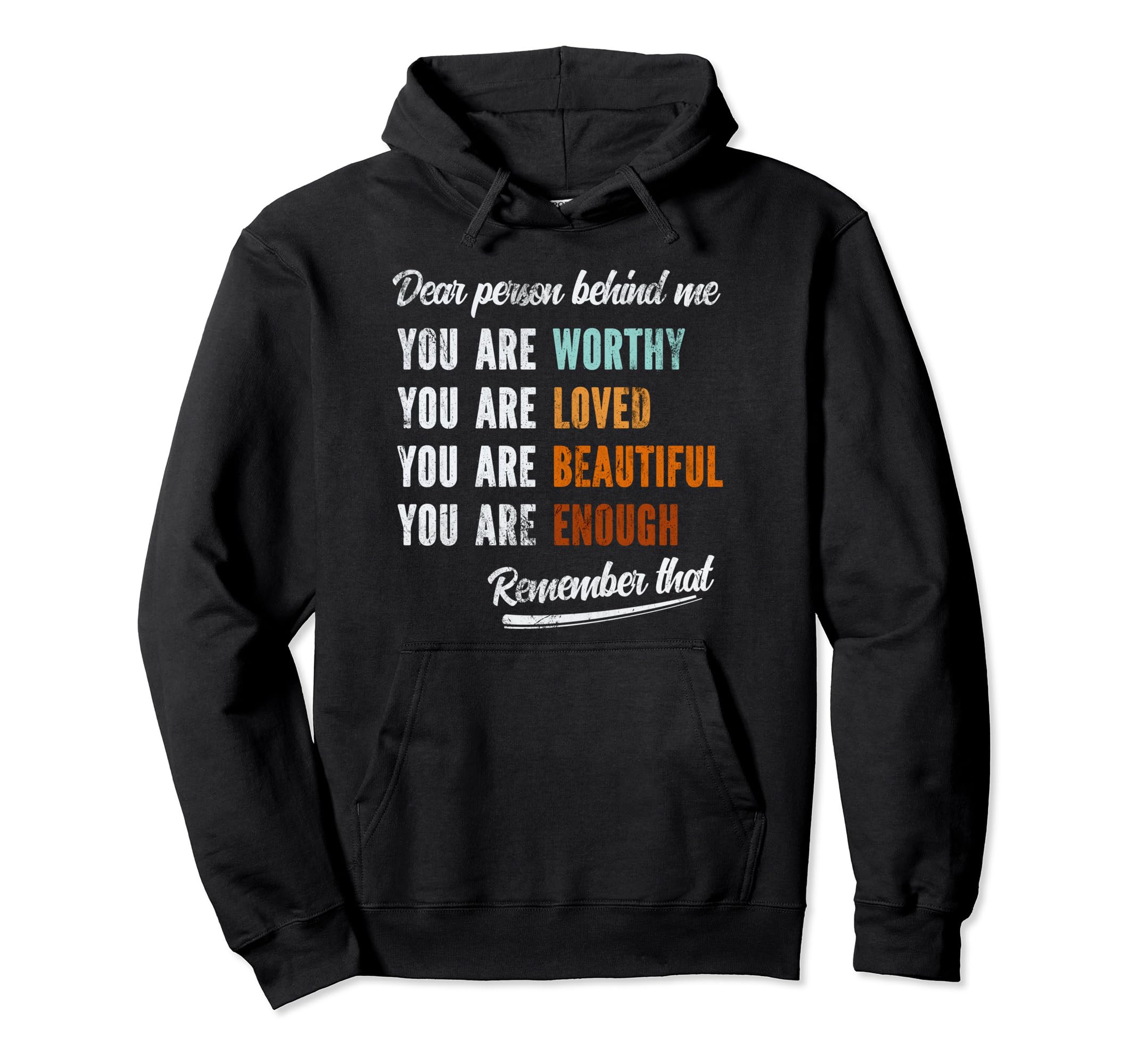 Dear Person Behind Me You Are Worthy Hoodie - Casual Everyday Wear Unisex - T-Shirt, Sweatshirt, Hoodie