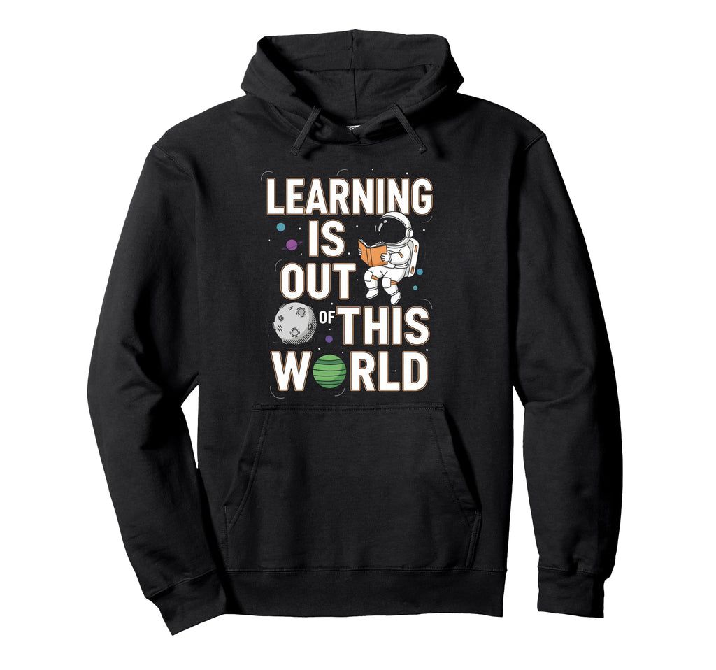 Learning Is Out This World Space Hoodie - Streetwear Style Men Women - T-Shirt, Sweatshirt, Hoodie