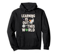 Learning Is Out This World Space Hoodie - Streetwear Style Men Women - T-Shirt, Sweatshirt, Hoodie