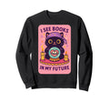 I See Books My Future Funny Sweatshirt - Casual Everyday Wear Men Women - T-Shirt, Sweatshirt, Hoodie