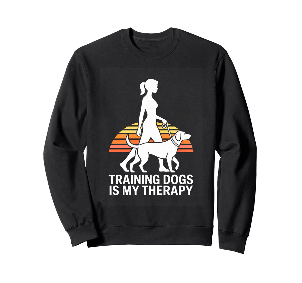 Training Dogs Is My Therapy Dog Sweatshirt - Graphic Print for Adults - T-Shirt, Sweatshirt, Hoodie