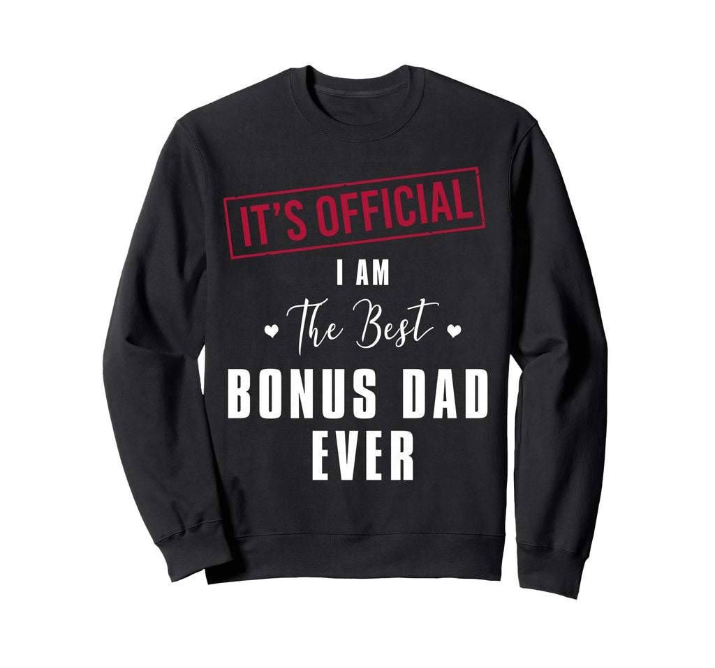 Its I Am Best Bonus Dad Ever Sweatshirt - Casual Everyday Wear Men Women - T-Shirt, Sweatshirt, Hoodie