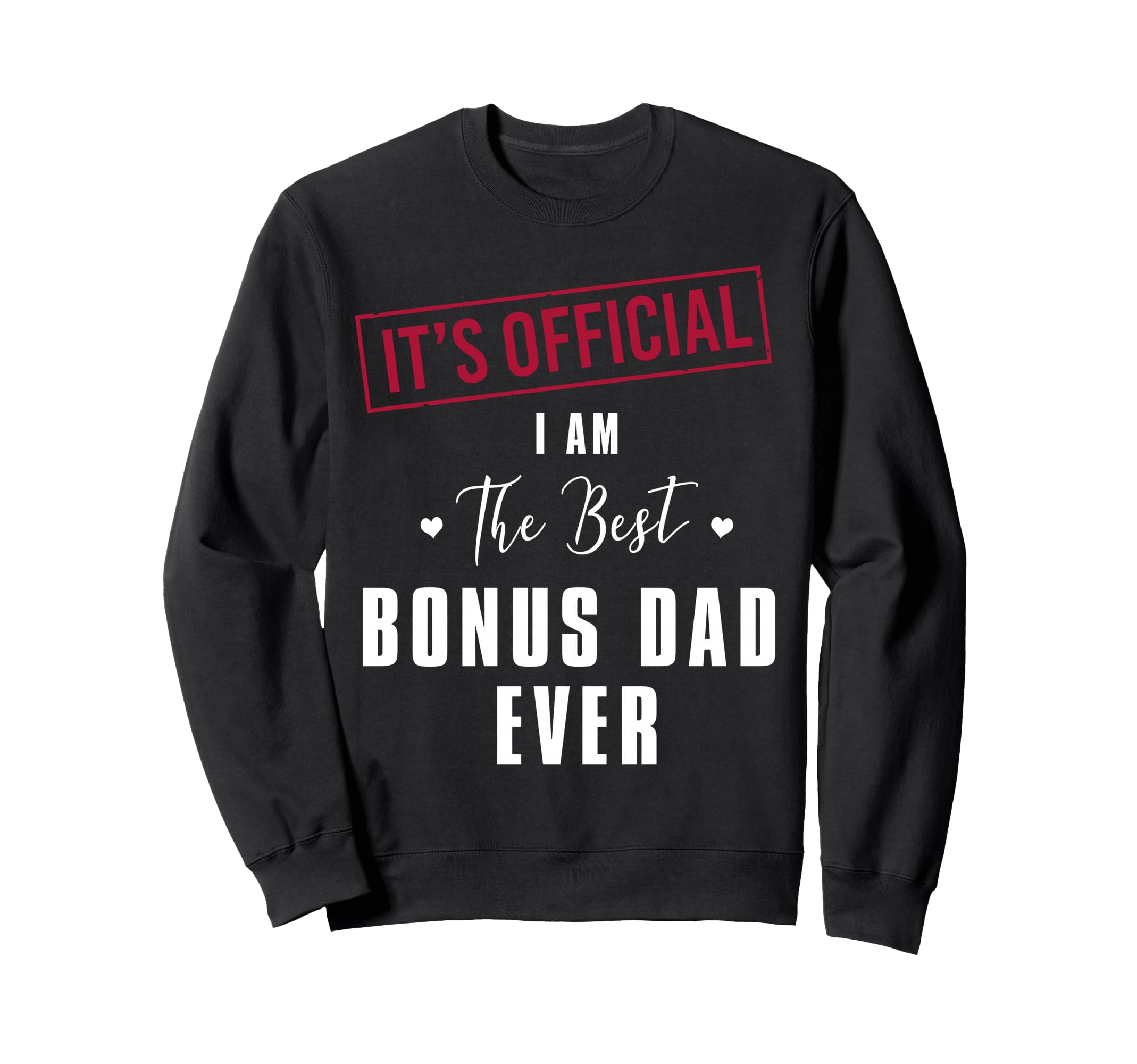 Its I Am Best Bonus Dad Ever Sweatshirt - Casual Everyday Wear Men Women - T-Shirt, Sweatshirt, Hoodie