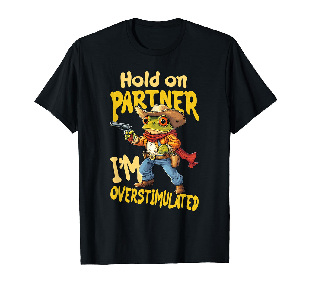 Funny Hold Partner Im Overstimulated T-Shirt - Unique Graphic Men Women - T-Shirt, Sweatshirt, Hoodie
