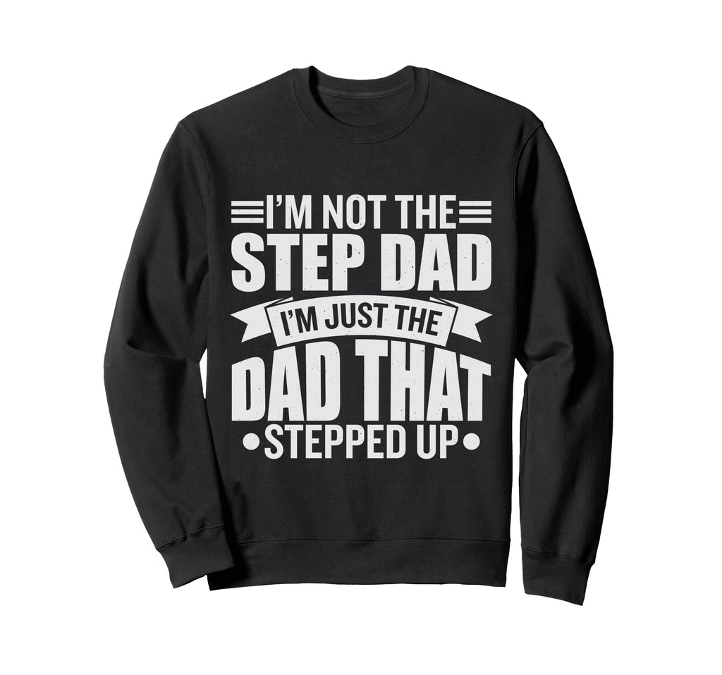 Im Not Step Dad Im Just Dad That Sweatshirt - Streetwear Style for Adults - T-Shirt, Sweatshirt, Hoodie