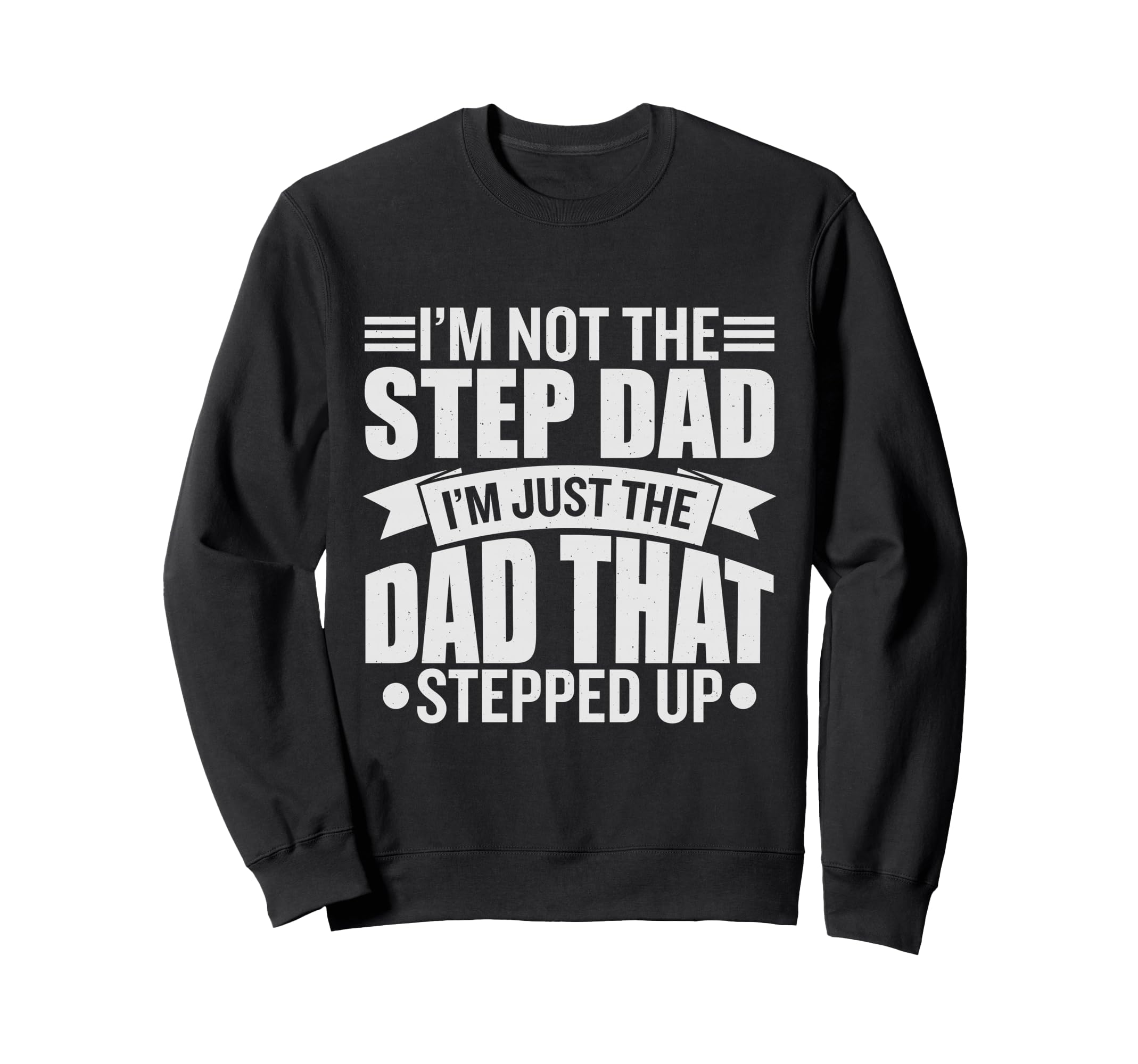 Im Not Step Dad Im Just Dad That Sweatshirt - Streetwear Style for Adults - T-Shirt, Sweatshirt, Hoodie