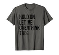 Hold Let Me Overthink This Funny T-Shirt - Custom Art Print for Adults - T-Shirt, Sweatshirt, Hoodie
