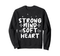 Strong Mind Soft Heart Depression Mental Sweatshirt - Graphic Print Unisex - T-Shirt, Sweatshirt, Hoodie