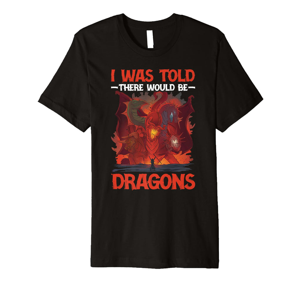 Dragon I Was Told There Would Be Dragons T-Shirt - Unique Graphic Unisex - T-Shirt, Sweatshirt, Hoodie
